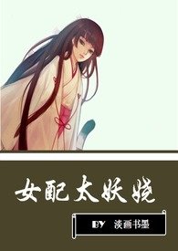女配太妖娆小说免费阅读